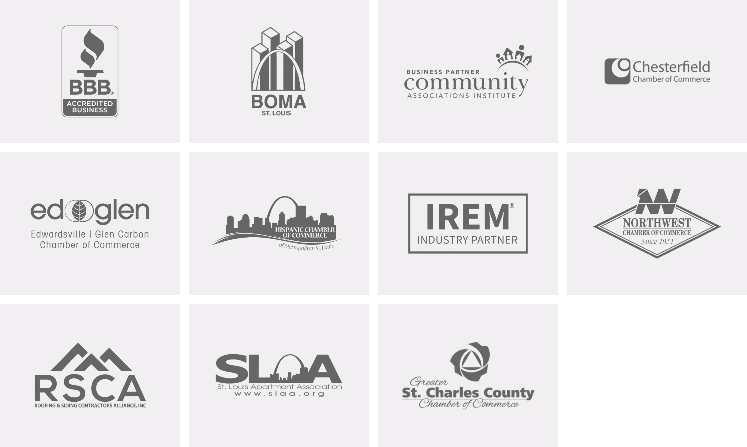 Better Business Bureau Accredited Business, BOMA St. Louis, Business Partner Community Associations Institute, Chesterfield Chamber of Commerce, Edwardsville/Glen Carbon Chamber of Commerce, Northwest Chamber of Commerce, RSCA, St. Louis Apartment Association, Greater St. Charles County Chamber of Commerce, Hispanic Chamber of Commerce